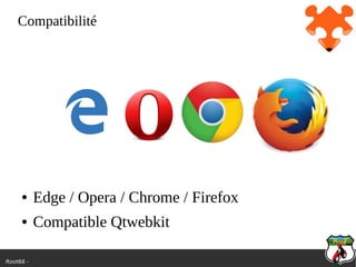 Root66 -
Compatibilité
● Edge / Opera / Chrome / Firefox
● Compatible Qtwebkit
 