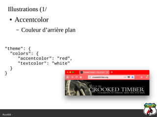 Root66 -
Illustrations (1/
● Accentcolor
– Couleur d’arrière plan
"theme": {
"colors": {
"accentcolor": "red",
"textcolor": "white"
}
}
 