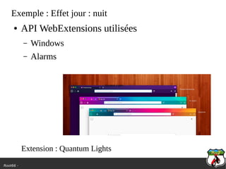 Root66 -
Exemple : Effet jour : nuit
● API WebExtensions utilisées
– Windows
– Alarms
Quantum Lights
Extension : Quantum Lights
 