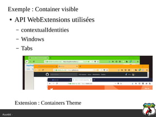 Root66 -
Exemple : Container visible
● API WebExtensions utilisées
– contextualIdentities
– Windows
– Tabs
Extension : Containers Theme
 