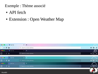 Root66 -
Exemple : Thème associé
● API fetch
● Extension : Open Weather Map
 