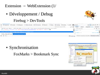 Root66 -
Extension → WebExtension (1/
● Développement / Debug
Firebug > DevTools
● Synchronisation
FoxMarks > Bookmark Sync
 