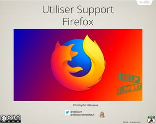 @hellosct1
@hellosct1@mamot.fr
Christophe Villeneuve
ROOT66 – 20 Octobre 2018
Utiliser Support
Firefox
 