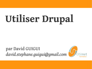 Utiliser Drupal

par David GUIGUI
david.stephane.guigui@gmail.com
 