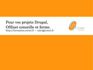 Pour vos projets Drupal, 
OSInet conseille et forme.
http://formation.osinet.fr — sales@osinet.fr
 