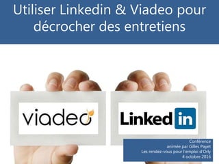 Utiliser Linkedin & Viadeo pour
décrocher des entretiens
Conférence
animée par Gilles Payet
Les rendez-vous pour l’emploi d’Orly
4 octobre 2016
 