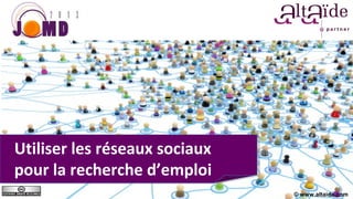 Utiliser les réseaux sociaux
pour la recherche d’emploi
                               © www.altaide.com
 