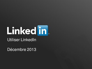 Utiliser LinkedIn

Décembre 2013

 