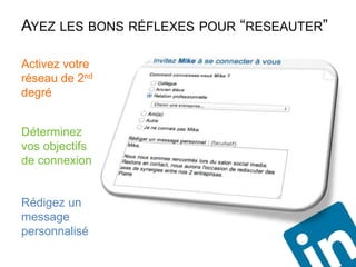 AYEZ LES BONS RÉFLEXES POUR “RESEAUTER”

Activez votre
réseau de 2nd
degré


Déterminez
vos objectifs
de connexion


Rédigez un
message
personnalisé
 