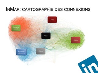 INMAP: CARTOGRAPHIE DES CONNEXIONS
                                       Amis



  Entreprise
   actuelle



                                Vous

                                              Études




         Entreprise   Clients
         précédente
 