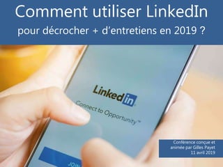 Comment utiliser LinkedIn
pour décrocher + d’entretiens en 2019 ?
Conférence conçue et
animée par Gilles Payet
11 avril 2019
 