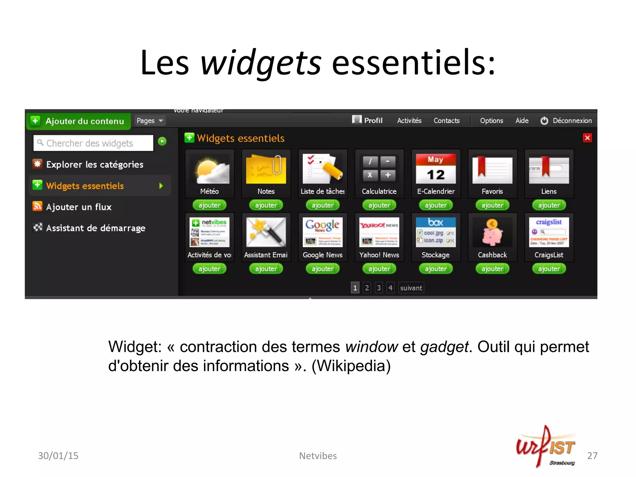 Les widgets essentiels:
30/01/15 Netvibes 27
Widget: « contraction des termes window et gadget. Outil qui permet
d'obtenir des informations ». (Wikipedia)
 