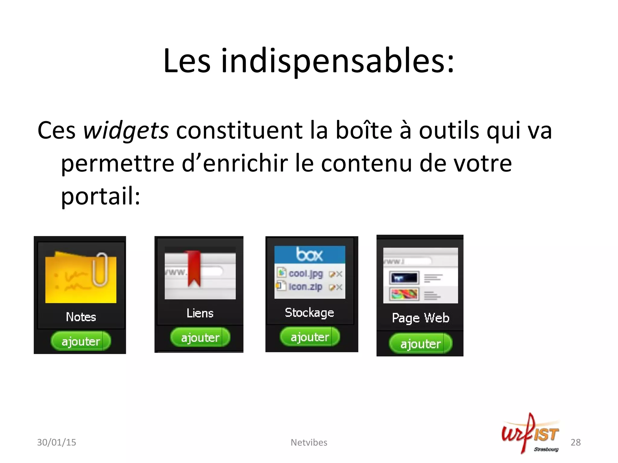 Les indispensables:
Ces widgets constituent la boîte à outils qui va
permettre d’enrichir le contenu de votre
portail:
30/01/15 Netvibes 28
 