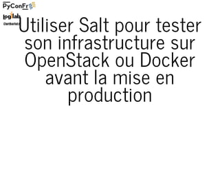 Utiliser Salt pour tester
son infrastructure sur
OpenStack ou Docker
avant la mise en
production
 