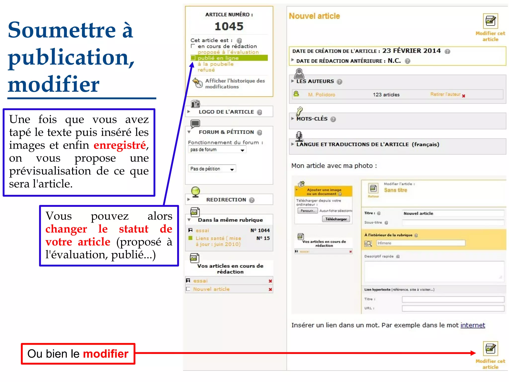 Soumettre à
publication,
modifier
Une fois que vous avez
tapé le texte puis inséré les
images et enfin enregistré,
on vous propose une
prévisualisation de ce que
sera l'article.
Vous
pouvez
alors
changer le statut de
votre article (proposé à
l'évaluation, publié...)

Ou bien le modifier

 