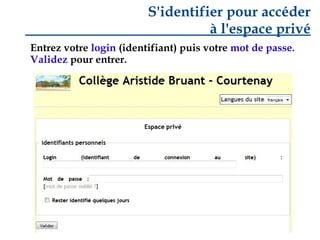 S'identifier pour accéder
à l'espace privé
Entrez votre login (identifiant) puis votre mot de passe.
Validez pour entrer.

 
