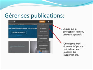 Gérer ses publications:
Cliquer sur la
silhouette et le menu
déroulant apparaît:
Choisissez “Mes
documents” pour en
voir la liste, les
modifier, les
supprimer, etc.
 