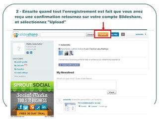 2 - Ensuite quand tout l'enregistrement est fait que vous avez reçu une confirmation retournez sur votre compte Slideshare, et sélectionnez "Upload"  
