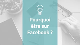 Pourquoi
être sur
Facebook ?
 