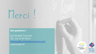 Merci !
Des questions ?
Sud Vendée Tourisme
Tél. : 02 51 87 69 07
l.beteau@sudvendeetourisme.com
www.svtpro.fr
 