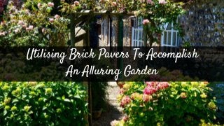 Utilising Brick Pavers To Accomplish
An Alluring Garden
 