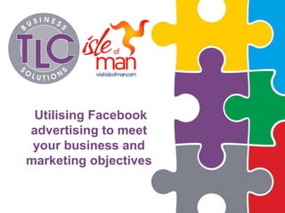  Utilising Facebook 
advertising to meet 
your business and 
marketing objectives
 