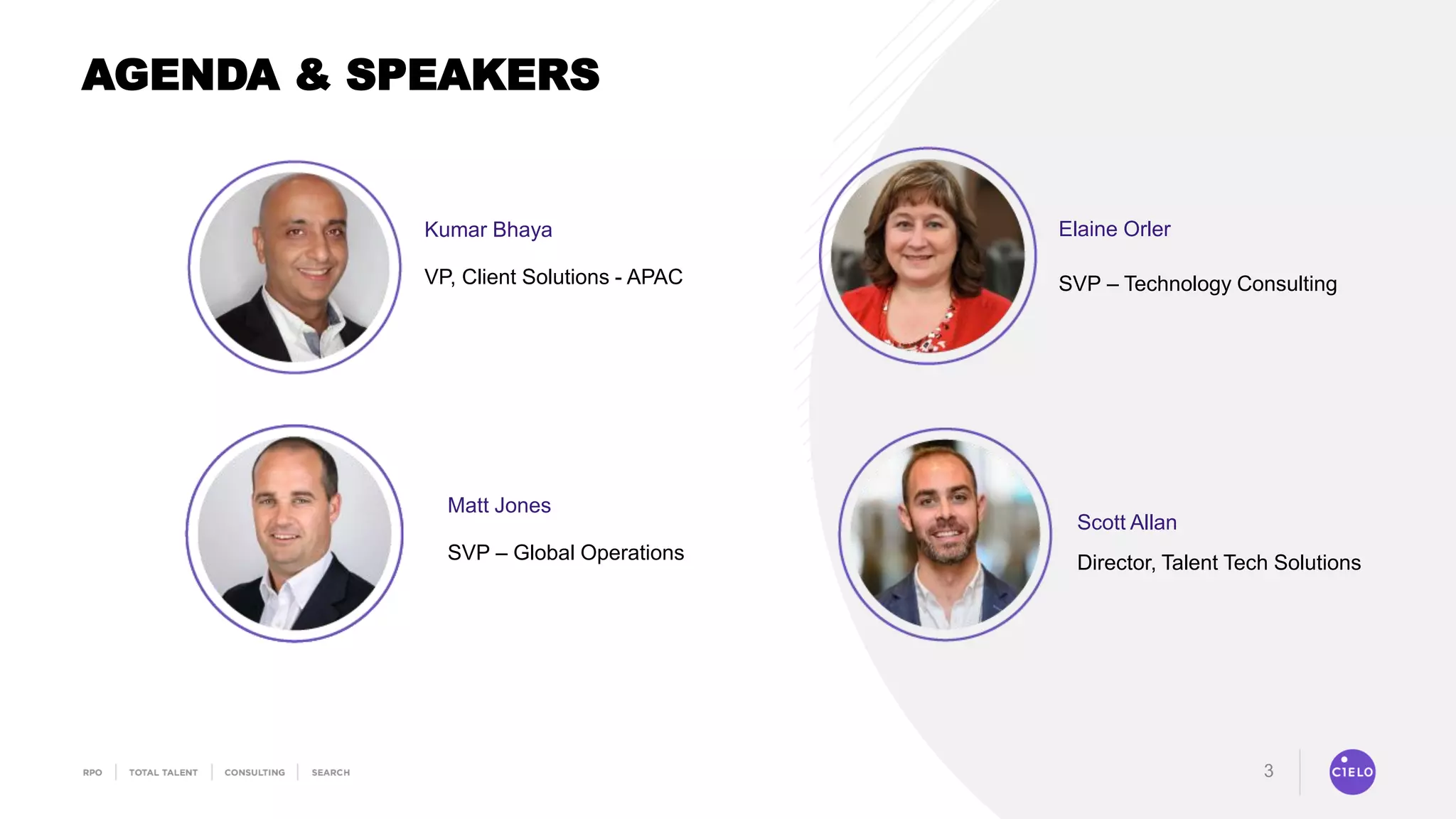 3
Director, Talent Tech Solutions
AGENDA & SPEAKERS
Elaine Orler
SVP – Technology Consulting
Scott Allan
SVP – Global Operations
Matt Jones
VP, Client Solutions - APAC
Kumar Bhaya
 