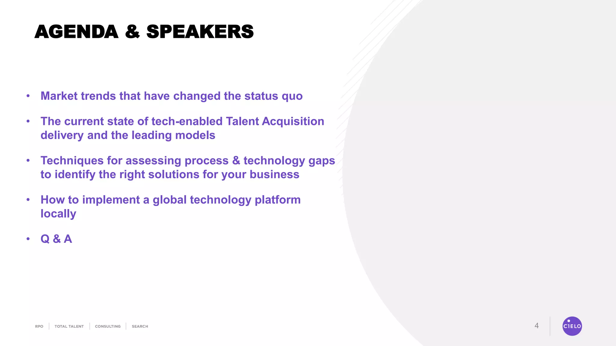4
AGENDA & SPEAKERS
• Market trends that have changed the status quo
• The current state of tech-enabled Talent Acquisition
delivery and the leading models
• Techniques for assessing process & technology gaps
to identify the right solutions for your business
• How to implement a global technology platform
locally
• Q & A
 