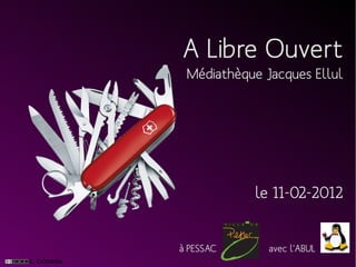 A Libre Ouvert
 Médiathèque Jacques Ellul




           le 11-02-2012


à PESSAC      avec l'ABUL
 