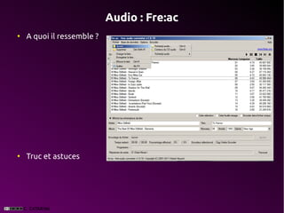 Audio : Fre:ac
●
    A quoi il ressemble ?




●
    Truc et astuces
 