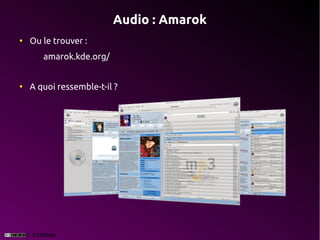 Audio : Amarok
●
    Ou le trouver :
       amarok.kde.org/


●
    A quoi ressemble-t-il ?
 