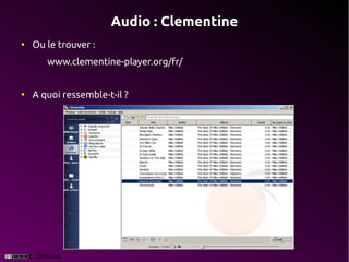 Audio : Clementine
●
    Ou le trouver :
       www.clementine-player.org/fr/


●
    A quoi ressemble-t-il ?
 