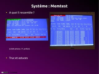 Système : Memtest
●
    A quoi il ressemble ?




    (crédit photos : P. Jarillon)




●
    Truc et astuces
 
