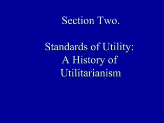 Section Two.

Standards of Utility:
    A History of
   Utilitarianism
 