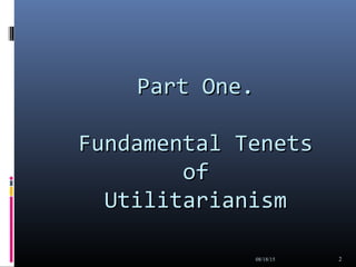 Part One.Part One.
Fundamental TenetsFundamental Tenets
ofof
UtilitarianismUtilitarianism
08/18/15 2
 