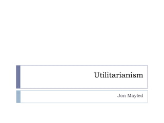 Utilitarianism Jon Mayled 