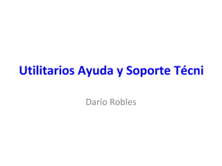 Utilitarios Ayuda y Soporte Técnico Darío Robles 