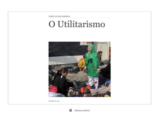 JORGE NUNES BARBOSA




O Utilitarismo




FILOSOFIA 2012




                     iBooks Author
 