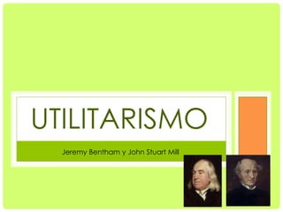 UTILITARISMO
  Jeremy Bentham y John Stuart Mill
 