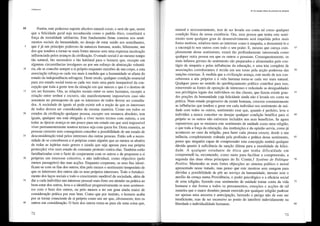Utilitarismo
10 Porém, este poderoso suporte afectivo natural existe, e será ele que, assim
que a felicidade geral seja reconhecida como o padrão ético, constituirá a
força da moralidade utilitmista. Este fundamento firme consiste nos senti-
mentos sociais da humanidade, no desejo de estm' unido aos semelhantes,
5 que é já um princípio poderoso da natureza humana, sendo, felizmente, um
dos que tendem a tornal'-se mais fortes mesmo sem uma expressa inculcação
influenciada pelos avanços da civilização. O estado social é ao mesmo tempo
tão natural, tão necessátio e tão habitual para o homem que, excepto em
algumas circunstâncias invulgal'es ou por um esforço de abstracção voluntá-
10 ria, ele se concebe sempre a si próprio enquanto membro de um corpo, e esta
associação reforça-se cada vez mais à medida que a humanidade se afasta do
estado da independência selvagem. Deste modo, qualquer condição essencial
pm'a um estado social torna-se cada vez mais uma pmte insepm'ável da con-
cepção que toda a gente tem da situação em que nasceu e que é o destino de
15 um ser humano, Ora, as relações sociais entre os seres humanos, excepto a
relação entre senhor e escravo, são manifestamente impossíveis caso não
assentem no pressuposto de que os interesses de todos devem ser consulta-
dos. A sociedade de iguais só pode existir sob a noção de que os interesses
de todos devem ser considerados da mesma maneira. Como em todos os
20 estados da civilização qualquer pessoa, excepto um monal'ca absoluto, tem
iguais, qualquer um está obrigado a viver nestes termos com outrem, e em
todas as épocas avança-se um pouco pm'a um estado em que será impossível
viver permanentemente noutros termos seja com quem for. Desta maneira, as
pessoas crescem sem conseguirem conceber a possibilidade de um estado de
25 desconsideração total pelos interesses das outras pessoas. Estão sob a neces-
sidade de se conceberem a si próptias como alguém que ao menos se abstém
de todas as injúrias mais graves e (ainda que seja apenas para sua próptia
protecção) vive num estado de constante protesto contra elas. Também estão
familiatizadas com o facto de cooperarem com os outros e de proporem a si
30 próprias um interesse colectivo, e não individual, como objectivo (pelo
menos passageiro) das suas acções. Enquanto cooperam, os seus frns identi-
ficam-se com os fins dos outros; têm pelo menos o sentimento temporário de
que os interesses dos outros são os seus próprios interesses. Todo o fortaleci-
mento dos laços sociais e todo o crescimento saudável da sociedade, além de
35 dar a cada indivíduo um interesse pessoal mais fOlte em atender na prática ao
bem-estm' dos outros, leva-o a identificm' progressivamente os seus sentimen-
tos com o bem dos outros, ou pelo menos a ter um grau ainda maior de
consideração prática por esse bem. Como que por instinto, o homem acaba
por se tornm' consciente de si próptio como um ser que, obviamente, tem os
40 outros em consideração. O bem dos outros torna-se para ele uma coisa que,
72
111.Da sanção última do princípio da utilidade
natural e necessmiamente, tem de ser levada em conta tal como qualquer
condição física da nossa existência. Ora, uma pessoa que tenha este senti-
mento num qualquer grau de desenvolvimento será impelida pelos mais
fortes motivos, relativos tanto ao interesse como à simpatia, a demonstrá-lo e
a encorajá-lo nos outros com todo o seu poder. E, mesmo que cm'eça com-
pletamente desse sentimento, estará tão profundamente interessada como
qualquer outra pessoa em que os outros o possuam. Consequentemente, os
mais ínfimos germes do sentimento são preparados e alimentados pelo con-
tágio da simpatia e pelas influências da educação, e uma teia completa de
associações corroborantes é tecida em seu torno pela acção poderosa das
sanções externas. À medida que a civilização avança, este modo de nos con-
cebermos a nós próprios e à vida humana torna-se cada vez mais natural.
Qualquer passo no sentido do apetfeiçoamento político contribui para isso,
removendo as fontes de oposição de interesses e reduzindo as desigualdades
nos privilégios legais dos indivíduos ou das classes, que fazem existir gran-
des porções da humanidade cuja felicidade ainda não é levada em conta na
prática. Num estado progressivo da mente humana, crescem constantemente
as influências que tendem a gerar em cada indivíduo um sentimento de uni-
dade com todos os outros, sentimento esse que, quando é petfeito, leva o
indivíduo a nunca conceber ou desejar qualquer condição benéfica para si
próprio se os outros não estiverem incluídos nos seus benefícios. Se agora
supusermos que se ensinava este sentimento de unidade como uma religião,
e que toda a força da educação, das instituições e da opinião servia, como já
aconteceu no caso da religião, para fazer cada pessoa crescer, desde a sua
infância, completamente rodeada pela profissão e prática desse sentimento,
penso que ninguém capaz de compreender esta concepção sentirá qualquer
dúvida quanto à suficiência da sanção última pm'a a moralidade da felici-
dade. A qualquer estudante de ética que tenha dificuldade em
compreendê-la, recomendo, como meio para facilitar a compreensão, a
segunda das duas obras principais do Sr. Comte, t Systeme de Politique
Positive. Mantenho as mais fortes objecções ao sistema político e moral
apresentado nesse tratado, mas penso que este mostrou sem margem pm'a
dúvidas a possibilidade de pôr ao serviço da humanidade, mesmo sem o
auxílio da crença numa Providência, o poder psicológico e a eficácia social
de uma religião, fazendo esse sentimento de unidade tomm' conta da vida
humana e dar forma a todos os pensamentos, emoções e acções de tal
maneira que o maior domínio jamais exercido por qualquer religião pudesse
ser apenas uma amostra e antecipação, havendo o perigo não de este ser
insuficiente, mas de ser excessivo ao ponto de intetfetir indevidamente na
liberdade e individualidade humanas.
73
45
50
55
60
65
70
75
80
 