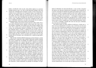Utilitarismo
prática, reconhecido como um fim, nada poderia alguma vez convencer
qualquer pessoa de que o era. Não se pode apresentar qualquer razão para
10 mostrar que a felicidade geral é desejável, excepto a de que cada pessoa, na
medida em que acredita que esta é alcançável, deseja a sua própria felici-
dade. Isto, no entanto, sendo um facto, dá-nos não só toda a prova que o
caso admite, mas toda a prova que é possível exigir, para mostrar que a feli-
cidade é um bem: que a felicidade de cada pessoa é um bem para essa
15 pessoa e, logo, a felicidade geral um bem para o agregado de todas as pes-
soas. A felicidade estabeleceu o seu título como um dos fins da conduta e,
consequentemente, como um dos critérios da moralidade.
4 Contudo, apenas com isto não se provou que ela é o único clitério. Para o
fazer, parece necessário mostrar, segundo a mesma regra, não só que as pes-
soas desejam a felicidade, mas também que nunca desejam qualquer outra
coisa. Ora, é notório que as pessoas desejam coisas que, na linguagem
5 comum, são decididamente distintas da felicidade. Por exemplo, não dese-
jam realmente menos a virtude e a ausência de vício do que o prazer e a
ausência de dor. O desejo da virtude não é tão universal, mas é um facto tão
autêntico como o desejo da felicidade. Por isso, os oponentes do padrão utili-
tarista julgam que têm o direito de inferir que há outros fins da acção
10 humana além da felicidade e que a felicidade não é o padrão da aprovação e
reprovação.
5 Mas será que a doutrina utilitarista nega que as pessoas desejem a virtude
ou defende que a virtude não é algo a desejar? Muito pelo contrário. Defende
não só que a virtude deve ser desejada, mas também que deve ser desejada
desinteressadamente, por si mesma. Seja qual for a opinião dos moralistas
5 utilitaristas a respeito das condições originais pelas quais a virtude se torna
virtude, e por muito que eles acreditem (como de facto acreditam) que as
acções e disposições são virtuosas apenas porque promovem outro fim que
não a virtude, ainda assim, tendo admitido isto e determinado, a partir de
considerações desta natureza, o que é virtuoso, não só colocam a virtude
10 entre os melhores meios para o fim último, como reconhecem o facto psico-
lógico da possibilidade de esta ser, para o indivíduo, um bem em si que se
possui sem procurar qualquer fim que o ultrapasse. Defendem ainda que a
mente não está numa boa condição, não está numa condição conformável à
utilidade, não está na condição mais favorável à felicidade geral, a não ser
15 que ame a virtude desta maneira - como uma coisa desejável em si mesma,
mesmo que, no caso individual, não produza as outras consequências desejá-
veis que tende a produzir e pelas quais é considerada virtude. Esta opinião
não representa o menor afastamento do plincípio da felicidade. Os ingre-
76
IV. 00 tipo de prova que o princfpio da utilidade admite
dientes da felicidade são muito diversificados, e cada um deles é desejável
não apenas como algo que contribui para um agregado, mas considerado em 20
si mesmo. O princípio da utilidade não significa que qualquer prazer (como a
música, por exemplo) ou qualquer ausência de dor (como a saúde, por exem-
plo) devam ser vistos como um meio para uma coisa colectiva chamada
felicidade e desejados nessa perspectiva - são desejados e desejáveis em si
e por si mesmos. Além de serem meios, são parte do fim. A virtude, segundo 25
a doutr'ina utilitarista, não é natural e originariamente parte do fim, mas pode
tornar-se parte do fim e, naqueles que a amam desinteressadamente, tornou-
-se tal coisa e é desejada e estimada não como um meio para a felicidade,
mas como parte da sua felicidade.
Para ilustrar melhor esta ideia, podemos recordar que a virtude não é a 6
única coisa que originalmente é um meio, e que, se não fosse um meio para
outra coisa, seria e permaneceria indiferente, mas que, através da associação
com aquilo para o qual é um meio, acaba por ser desejada por si mesma, e
isso, por sua vez, com a maior intensidade. Que diremos, por exemplo, do
amor ao dinheiro? Originalmente, nada há de mais desejável no dinheiro do
que num monte de seixos brilhantes. O seu valor consiste apenas nas coisas
que pode comprar, no desejo de ter outras coisas que não o dinheiro, para as
quais este é um meio de gratificação. Ainda assim, além de o amor ao
dinheiro ser uma das forças mais intensas que movem a vida humana, o 10
dinheiro é, em muitos casos, desejado em si e por si mesmo. O desejo de
possuí-lo é frequentemente mais forte do que o desejo de usá-lo, e continua
a aumentar quando desaparecem todos os desejos que apontam para fins
que o ultrapassam e são atingidos por seu intermédio. Deste modo, pode-se
dizer que, na verdade, o dinheiro não é desejado em função de um fim, mas 15
enquanto parte do fim. Tendo começado por ser um meio para a felicidade,
ele próprio tornou-se um ingrediente principal da concepção de felicidade
do indivíduo. Pode dizer-se o mesmo sobre a maioria dos grandes objecti-
vos da vida humana - o poder, por exemplo, ou a fama -, ainda que cada
um destes esteja ligado a uma certa quantidade de prazer imediato, o qual, 20
pelo menos, parece ser algo que lhes é naturalmente inerente, o que não se
pode dizer do dinheiro. Mesmo assim, no entanto, a fortíssima atracção
natural exercida tanto pelo poder como pela fama reside na ajuda imensa
que estes proporcionam para satisfazer os nossos outros desejos. E é a forte
associação assim gerada entre eles e todos os nossos objectos de desejo que 25
confere ao desejo directo de fama ou de poder a intensidade que este
assume frequentemente, de tal modo que em algumas pessoas ultrapassa na
77
 