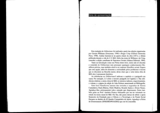 Nota de apresentação
Esta tradução do Utilitarisl1lo foi realizada a pmtir das edições organizadas
por Geraint Williams (Everyman, 1996) e Roger Crisp (Oxford University
Press, 1998). Ambas baseiam-se na quarta edição da obra (1871), a última
publicada durante a vida de J. S. Mill. Além das notas de Williams e de Clisp,
consultei a edição castelhana de Esperanza Guisán (Alianza Editorial, 1984).
Tanto na Introdução como nas Notas deste livro, tentei não só e1ucidar
o conteúdo do Utilitarisl1lo sem pressupor quaisquer conhecimentos filo-
sóficos prévios, mas também situá-lo no contexto filosófico actual. Espero
que esta opção, além de alimentm' a cmiosidade pelos problemas e teorias
que se discutem na filosofia moral, deixe claro que o valor desta obra de
Mill não é meramente histórico.
As referências ao Utilitarisl1lot indicam o capítulo e o parágrafo em
causa. Por exemplo, 2.3 refere o terceiro parágrafo do Capítulo 2. Nas refe-
rências relativas a outras obras de Mill, os números indicam, respectivamente,
o volume e a página da edição de John Robson mencionada na Bibliografia,
Este livro beneficiou imenso das revisões e sugestões de Teresa
Castanheira, Pau1a Mateus, Pedro Madeira, Ricardo Santos e Álvm'ONunes.
Agradeço-lhes calorosamente toda a atenção que dispensm·am. Estou tam-
bém grato ao Prof. António Franco Alexandre por me ter orientado no
estudo da teolia moral de Mill. Por fim, não posso deixar de referir o apoio
financeiro da Fundação pm'a a Ciência e a Tecno1ogia e do Fundo Social
Europeu no âmbito do li Quadro Comunitário de Apoio. Agradeço a Bolsa
de Doutoramento (SFRH!BD/9016/2002) que me foi concedida.
 