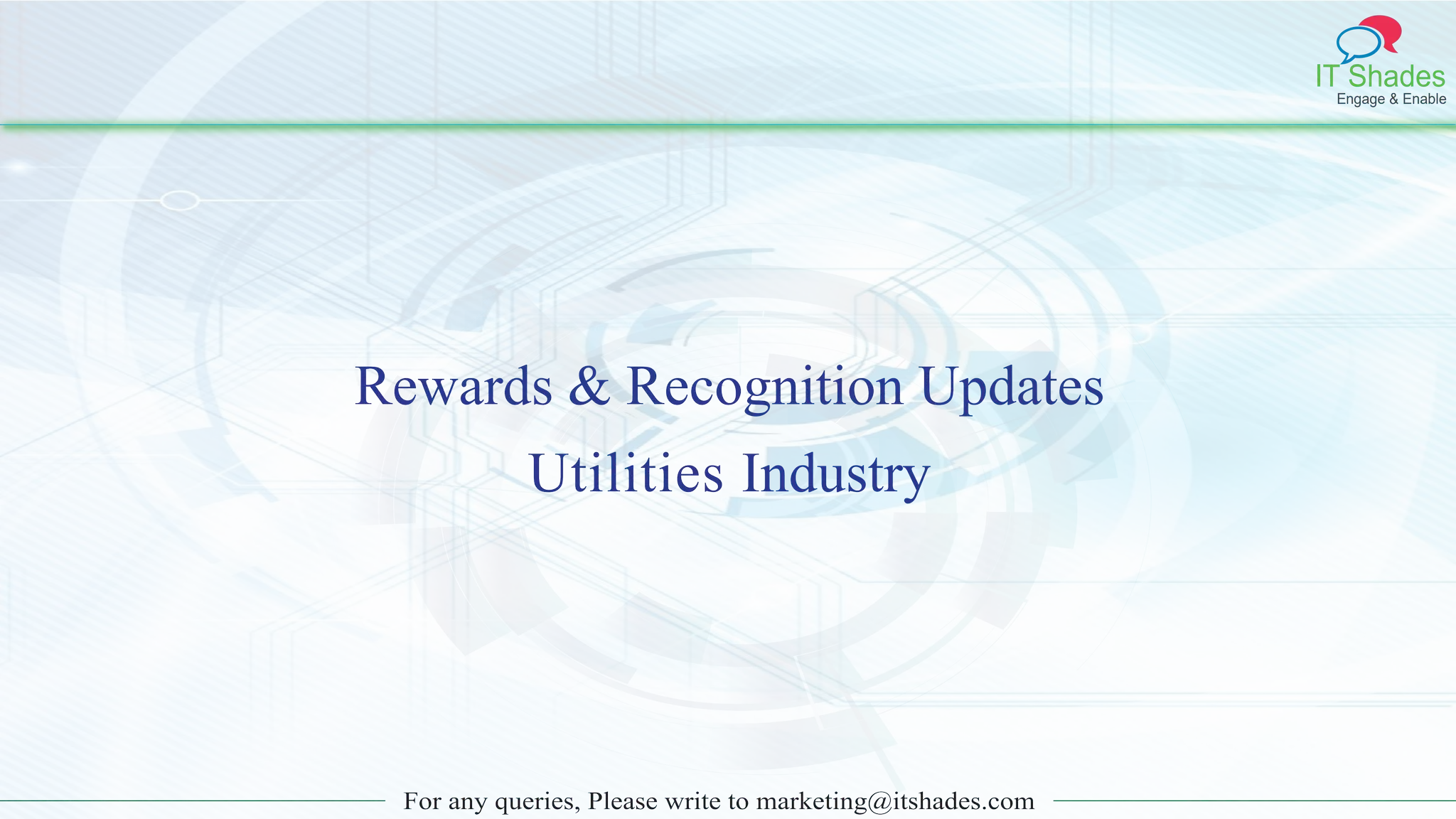 IT Shades
Engage & Enable
For any queries, Please write to marketing@itshades.com
Rewards & Recognition Updates
Utilities Industry
 