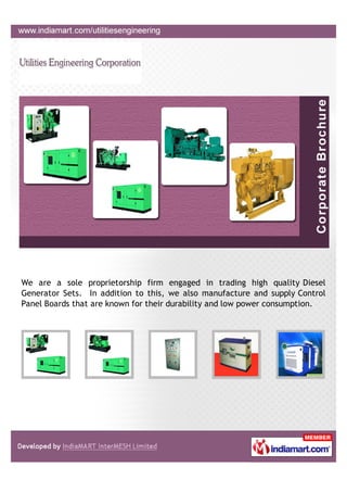 We are a sole proprietorship firm engaged in trading high quality Diesel
Generator Sets. In addition to this, we also manufacture and supply Control
Panel Boards that are known for their durability and low power consumption.
 