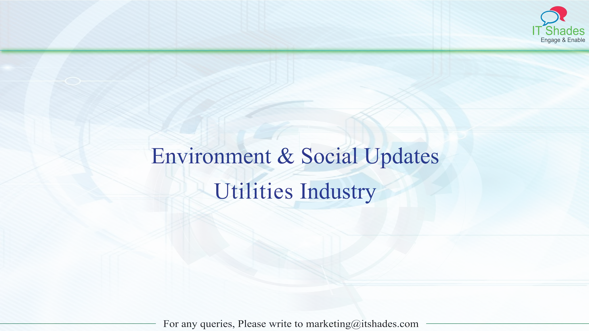 IT Shades
Engage & Enable
For any queries, Please write to marketing@itshades.com
Environment & Social Updates
Utilities Industry
 
