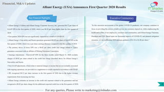 Financial, M&A Updates
IT Shades
Engage & Enable
Alliant Energy (USA) Announces First Quarter 2020 Results
• Alliant Energy’s Utilities and Alliant Energy Corporate Services, Inc. generated $0.72 per share of
GAAP EPS in the first quarter of 2020, which was $0.20 per share higher than the first quarter of
2019.
• First quarter 2020 EPS was not significantly impacted as a result of COVID-19.
• Alliant Energy’s Non-utility and Parent operations generated ($0.05) per share of GAAP EPS in the
first quarter of 2020, which was a per share earnings decrease compared to the first quarter of 2019.
• The primary driver of lower EPS was a $0.02 per share credit loss charge related to legacy
guarantees associated with an affiliate of Whiting Petroleum Corporation.
• Earnings Adjustments - Non-GAAP EPS for the three months ended March 31, 2020 excludes
charges of $0.02 per share related to the credit loss charge described above for Alliant Energy’s
Non-utility and Parent.
• Non-GAAP adjustments, which relate to material charges or income that are not normally associated
with ongoing operations, are provided as a supplement to results reported in accordance with GAAP.
• IPL recognized $0.12 per share increase in the first quarter of 2020 due to the higher revenue
requirements from increasing rate base.
• Alliant Energy estimates an increase in the credit risk exposure related to the guarantees and has
recognized a $0.02 per share charge for the additional expected credit loss in the first quarter of 2020.
Executive Commentary
“In this uncertain environment of the global COVID-19 pandemic, our company continues to
focus on providing the critical, reliable service our customers depend on, while emphasizing the
health and welfare of our employees, customers and communities, said Alliant Energy Chairman,
President and CEO. Based upon our forecasted impacts of COVID-19, and planned mitigation
measures, we are reaffirming 2020 earnings guidance of $2.34 to $2.48 per share.”
For any queries, Please write to marketing@itshades.com
1
Key Financial Highlights
 