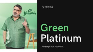 UTILITIES
Green
Platinum
Waterproof Plywood
 