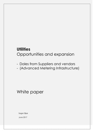 Utilities
Opportunities and expansion
- Doles from Suppliers and vendors
- (Advanced Metering Infrastructure)
White paper
Sagar Zilpe
June 2017
 