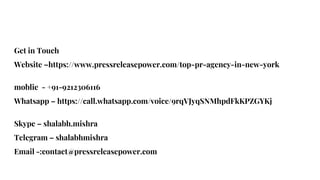 Get in Touch
Website –https://www.pressreleasepower.com/top-pr-agency-in-new-york
moblie - +91-9212306116
Whatsapp – https://call.whatsapp.com/voice/9rqVJyqSNMhpdFkKPZGYKj
Skype – shalabh.mishra
Telegram – shalabhmishra
Email -:contact@pressreleasepower.com
 