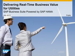July 2013
Delivering Real-Time Business Value
for Utilities
SAP Business Suite Powered by SAP HANA
Public
 